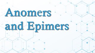 Grade-11 (Biology) Anomers & Epimers