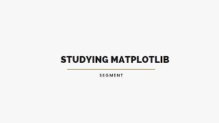 Segment 1-Studying MatPlotLib