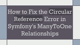Information How to Fix the Circular Reference Error in Symfony's ManyToOne Relationships Guide