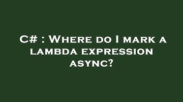 C# : Where do I mark a lambda expression async?