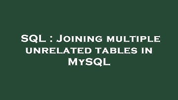 SQL : Joining multiple unrelated tables in MySQL
