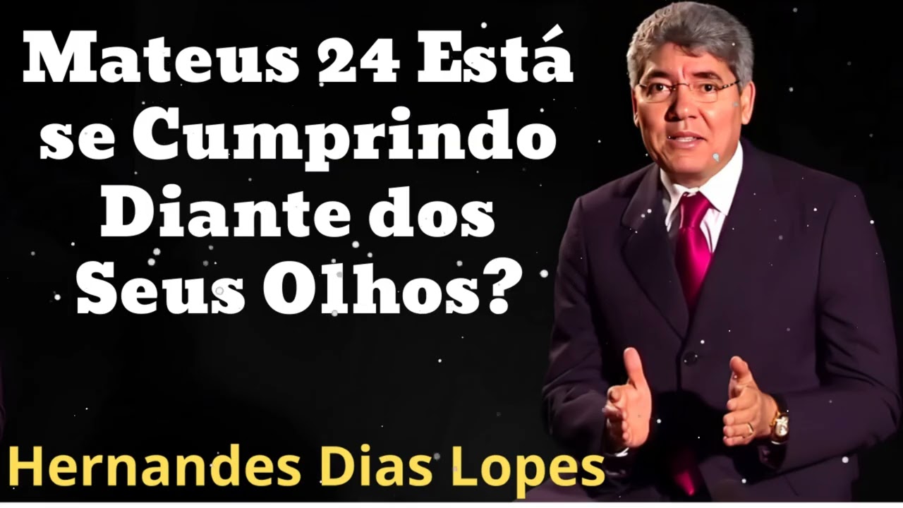 Mateus 24 Está se Cumprindo Diante dos Seus Olhos?- Pastor Hernandes Dias Lopes