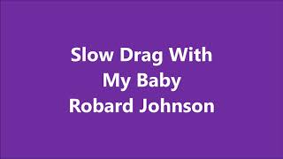 slow Drag With My Baby - Robard Johnson