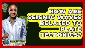 How Are Seismic Waves Related To Plate Tectonics? - Earth Science Answers