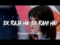 Ek Raja Hai Ek Rani Hai -Slowed and Reverb. Mp3 Song