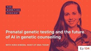 EP 134: Prenatal genetic testing and genetic counselling with Kira Dineen | The Genetics Podcast