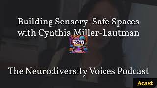 Building Sensory-Safe Spaces with Cynthia Miller-Lautman | The Neurodiversity Voices Podcast
