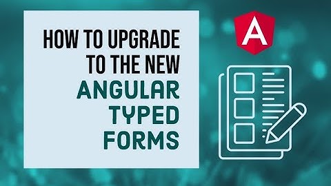 How to upgrade to the new Angular 14 Typed Forms!