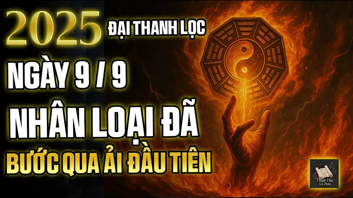 2025 Đại Thanh Lọc Vận 9 – Ngày 9/9: Bước Qua Cửa Ải Đầu Tiên của Nhân Loại | Thuật Học Cổ Nhân