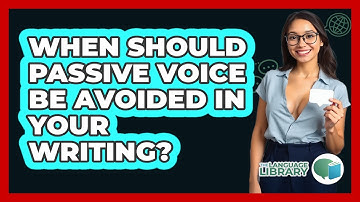 When Should Passive Voice Be Avoided In Your Writing? - The Language Library
