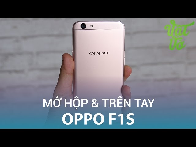 Vật Vờ| Mở hộp & đánh giá nhanh Oppo F1s: selfie ấn tượng, màn hình đẹp, vân tay chỉ 0.22s