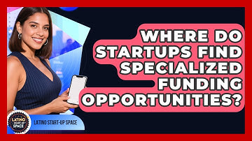 Where Do Startups Find Specialized Funding Opportunities? - Latino Start Up Space