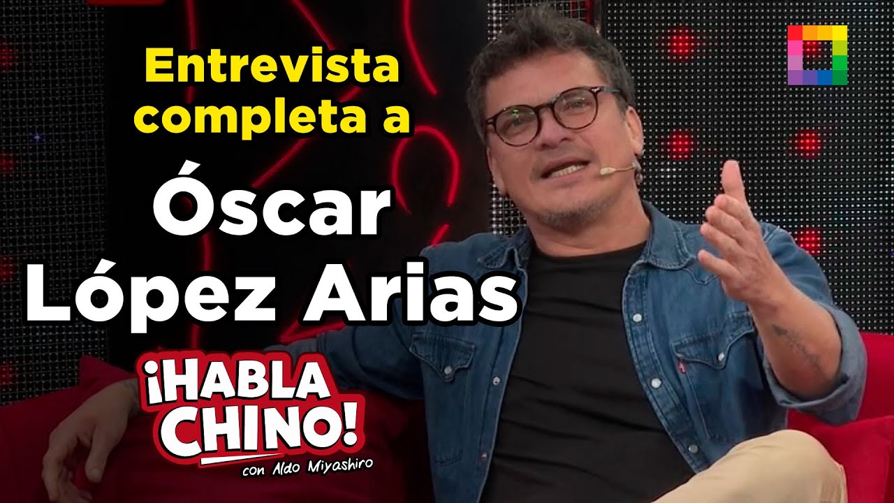 Habla Chino - JUL 23 - ENTREVISTA COMPLETA A OSCAR LÓPEZ ARIAS | Willax