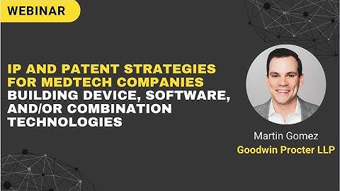IP and Patent Strategies for MedTech Companies: Building Device and/or Software