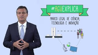 AGU Explica - Marco Legal de Ciência, Tecnologia e Inovação