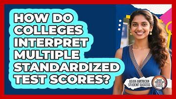How Do Colleges Interpret Multiple Standardized Test Scores? - Asian American Student Success