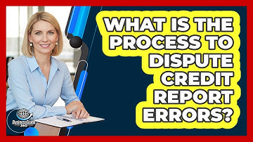What Is The Process To Dispute Credit Report Errors?