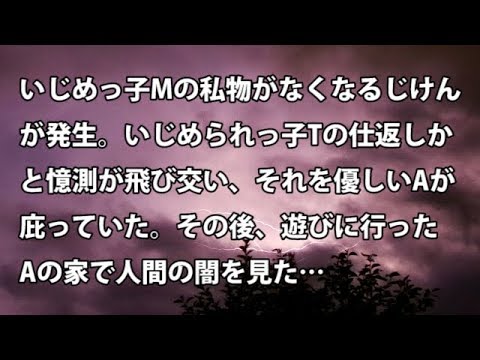 【修羅場　衝撃】いじめっ子Mの物がなくなるじけんが発生。いじめられっ子Tの仕業かと憶測が飛び交うが、優しいAが庇っていた。その後、遊びに行ったAの家で人間の闇を見た…【修羅場・衝撃体験をお送りします】