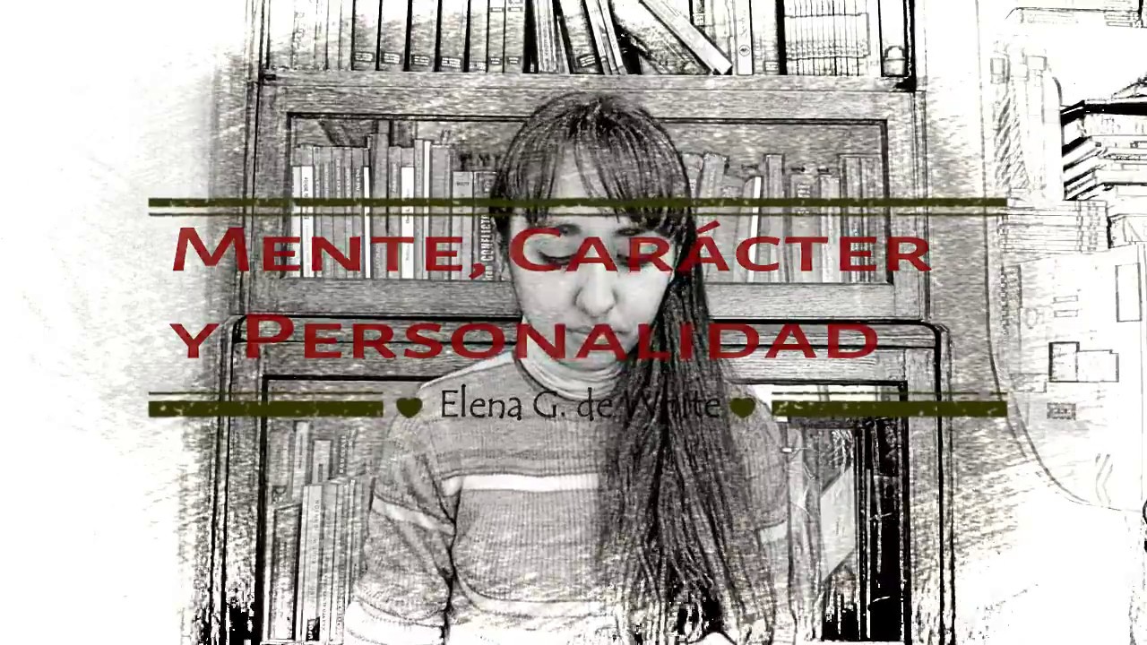 Mente Caracter Y Personalidad Elena G White Resena Youtube