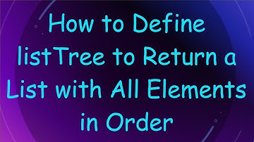How to Define listTree to Return a List with All Elements in Order