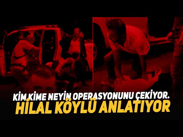 Kim Kime Neyin Operasyonunu Çekiyor. Hilal Köylü Anlatıyor class=