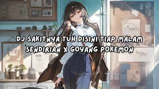 DJ SAKITNYA TUH DISINI TIAP MALAM SENDIRIAN X GOYANG POKEMON