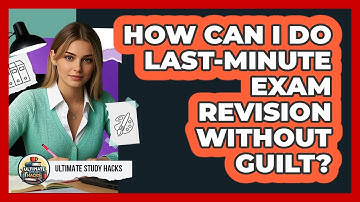 How Can I Do Last-minute Exam Revision Without Guilt? - Ultimate Study Hacks