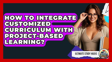 How To Integrate Customized Curriculum With Project-Based Learning? - Ultimate Study Hacks