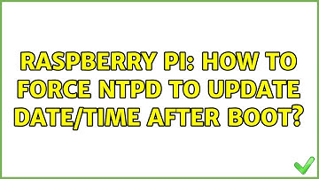 Raspberry Pi: How to force NTPD to update date/time after boot? (14 Solutions!!)