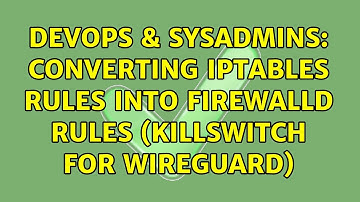 DevOps & SysAdmins: Converting IPtables rules into FirewallD Rules (Killswitch for Wireguard)