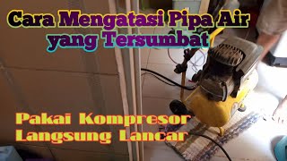 Cara Mengatasi Pipa Air yang Tersumbat dengan Kompresor  I PipaMampet I PipaBuntu I PipaSaluranAir