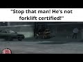 Stop that man! He's not forklift certified!