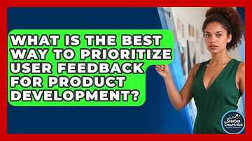 What Is The Best Way To Prioritize User Feedback For Product Development? - The Startup Growth Hub
