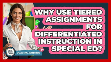 Why Use Tiered Assignments For Differentiated Instruction In Special Ed?