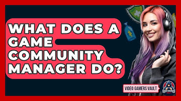 What Does A Game Community Manager Do? - Video Gamers Vault