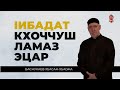 Iибадат- Кхоччуш ламаз эцар