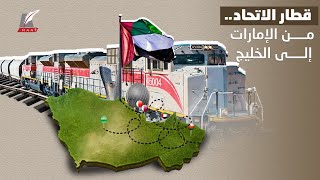 قطار الاتحاد.. من الإمارات إلى الخليج.. عصر جديد للتنمية والتكامل الاقتصادي