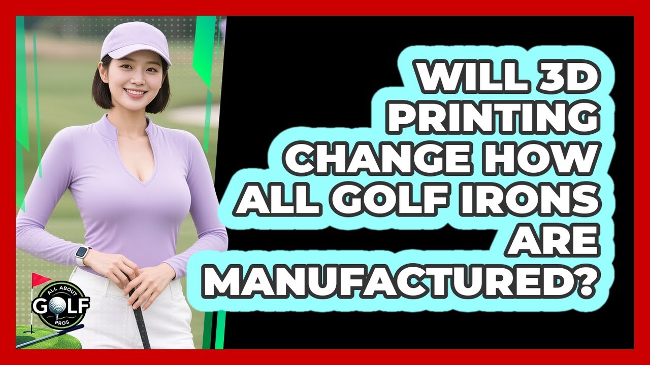 Will 3D Printing Change How All Golf Irons Are Manufactured? - All About Golf Pros