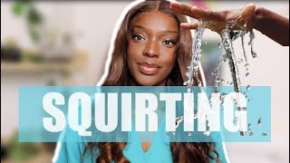 SQUIRTING, GETTING WET AND FEMALE EJACULATION | Understanding What They All Are!