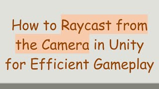How to Raycast from the Camera in Unity for Efficient Gameplay