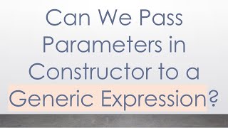 Can We Pass Parameters in Constructor to a Generic Expression?