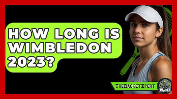 How Long Is Wimbledon 2023? - The Racket Xpert