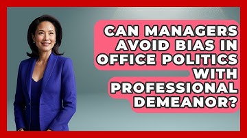 Can Managers Avoid Bias In Office Politics With Professional Demeanor? - Modern Manager Toolbox