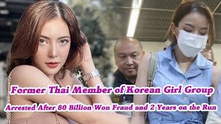 Former Thai Member Of Korean Girl Group Arrested After 80 Billion Won Fraud And 2 Years On The Run