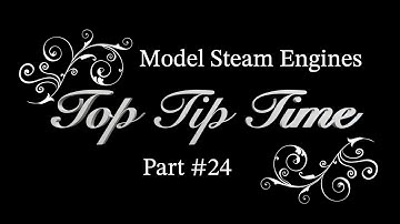 MODEL STEAM ENGINES - TOP TIP TIME - PART #24