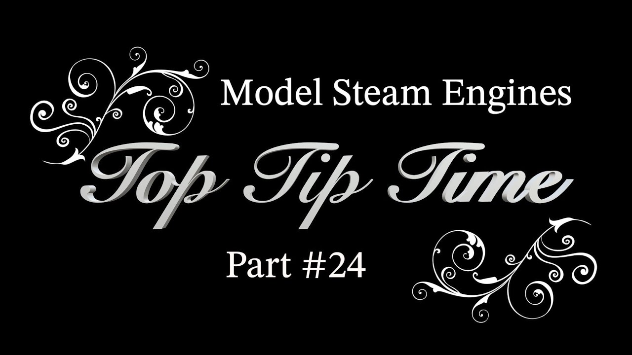 MODEL STEAM ENGINES - TOP TIP TIME - PART #24