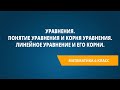 Уравнения. Понятие уравнения и корня уравнения. Линейное уравнение и его корни.