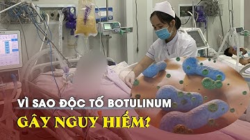 Vì sao độc tố botulinum gây nguy hiểm?