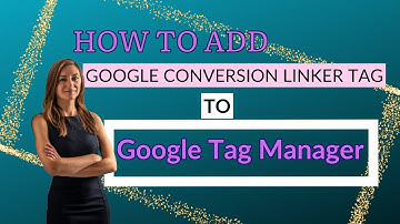 How To Add Google Conversion Linker Tag To GTM