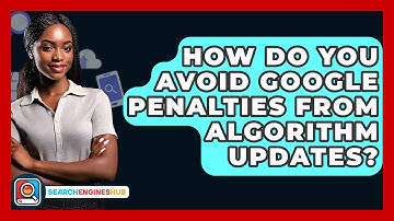 How Do You Avoid Google Penalties From Algorithm Updates? - SearchEnginesHub.com